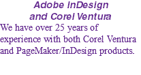 Adobe InDesign and Corel Ventura We have over 25 years of experience with both Corel Ventura and PageMaker/InDesign products.